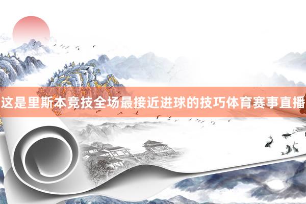 这是里斯本竞技全场最接近进球的技巧体育赛事直播