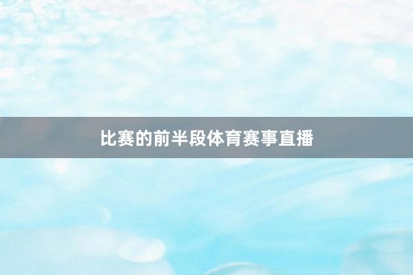 比赛的前半段体育赛事直播