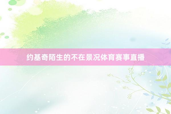 约基奇陌生的不在景况体育赛事直播