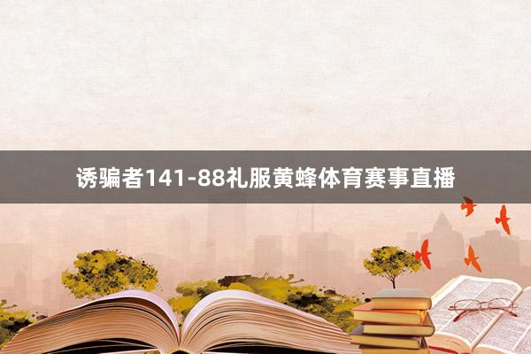 诱骗者141-88礼服黄蜂体育赛事直播