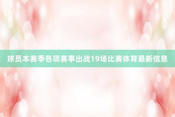 球员本赛季各项赛事出战19场比赛体育最新信息