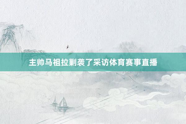 主帅马祖拉剿袭了采访体育赛事直播