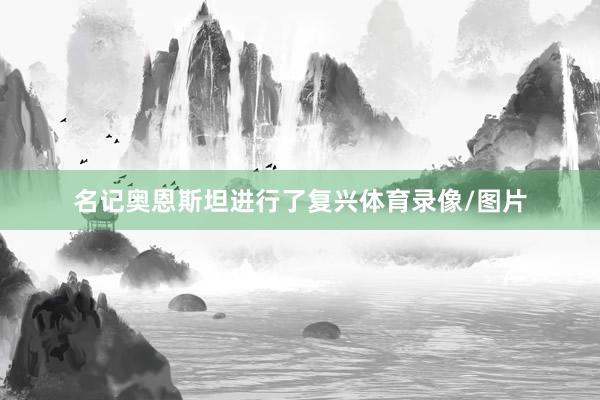 名记奥恩斯坦进行了复兴体育录像/图片