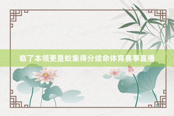 临了本领更是蚁集得分续命体育赛事直播