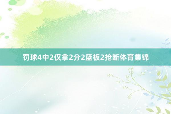 罚球4中2仅拿2分2篮板2抢断体育集锦
