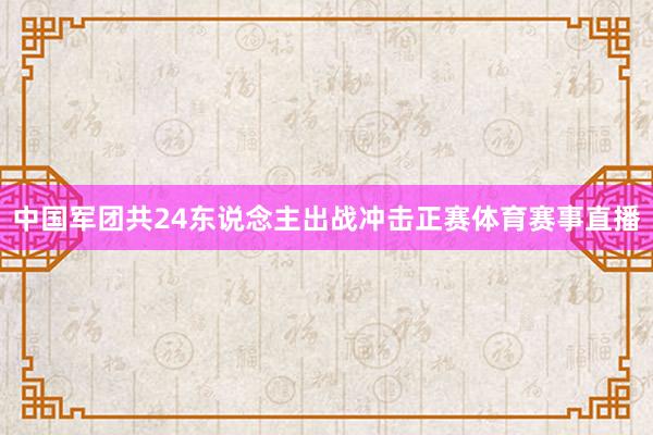 中国军团共24东说念主出战冲击正赛体育赛事直播