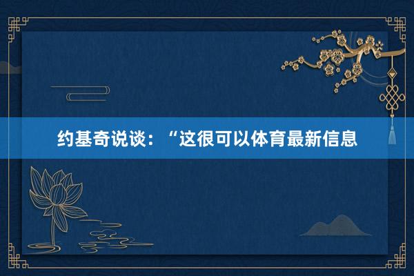 约基奇说谈：“这很可以体育最新信息