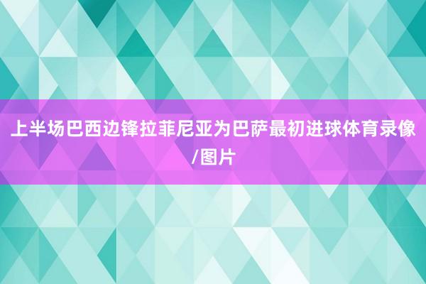 上半场巴西边锋拉菲尼亚为巴萨最初进球体育录像/图片
