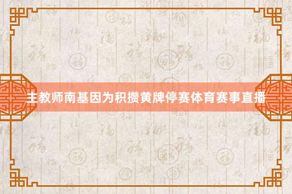 主教师南基因为积攒黄牌停赛体育赛事直播