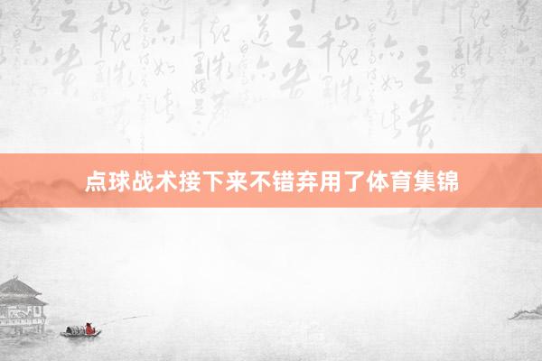 点球战术接下来不错弃用了体育集锦