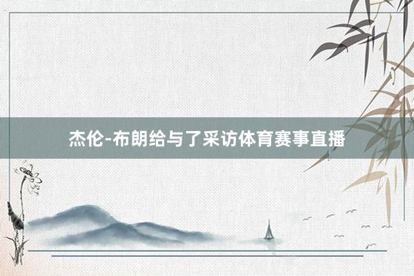 杰伦-布朗给与了采访体育赛事直播