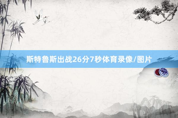 斯特鲁斯出战26分7秒体育录像/图片