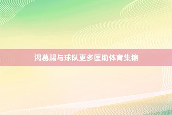 渴慕赐与球队更多匡助体育集锦