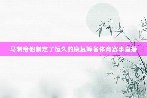 马刺给他制定了恒久的康复筹备体育赛事直播