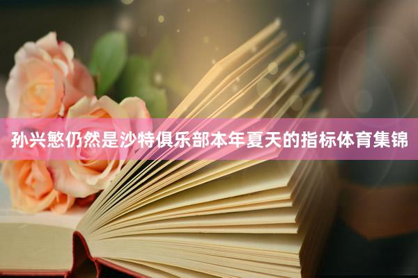 孙兴慜仍然是沙特俱乐部本年夏天的指标体育集锦