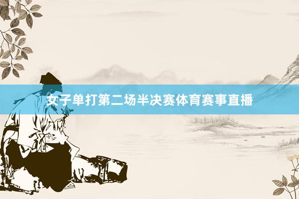 女子单打第二场半决赛体育赛事直播