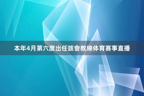 本年4月第六度出任該會教練体育赛事直播