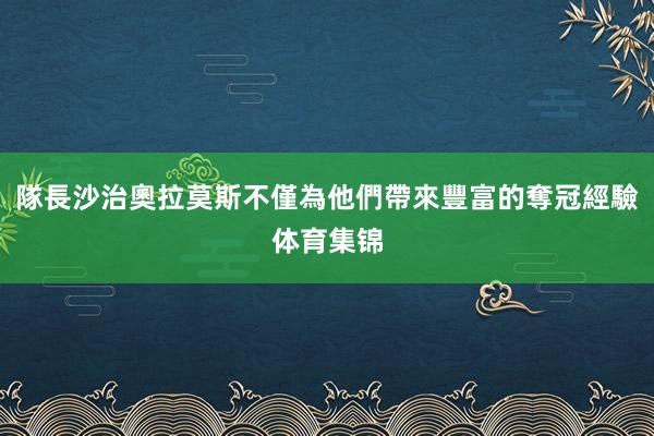 隊長沙治奧拉莫斯不僅為他們帶來豐富的奪冠經驗体育集锦
