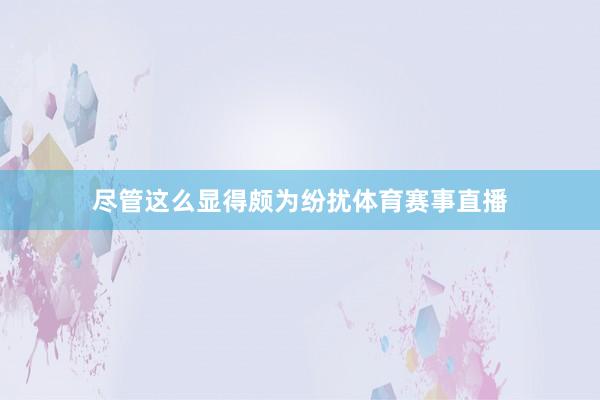 尽管这么显得颇为纷扰体育赛事直播