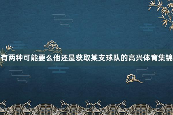 有两种可能要么他还是获取某支球队的高兴体育集锦
