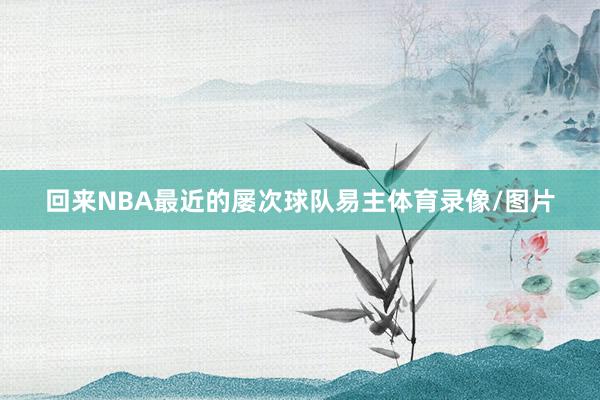 回来NBA最近的屡次球队易主体育录像/图片