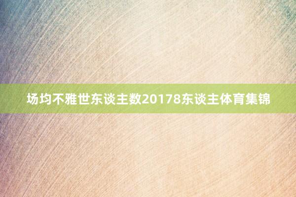 场均不雅世东谈主数20178东谈主体育集锦