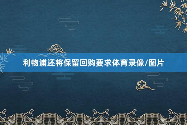 利物浦还将保留回购要求体育录像/图片