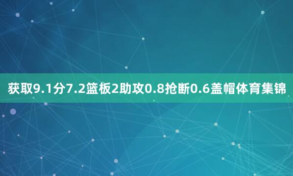 获取9.1分7.2篮板2助攻0.8抢断0.6盖帽体育集锦