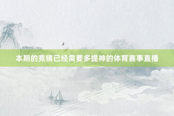 本期的竞猜已经需要多提神的体育赛事直播