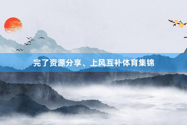 完了资源分享、上风互补体育集锦