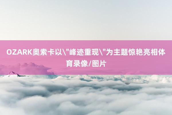 OZARK奥索卡以