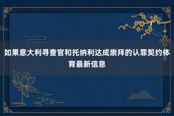 如果意大利寻查官和托纳利达成崇拜的认罪契约体育最新信息