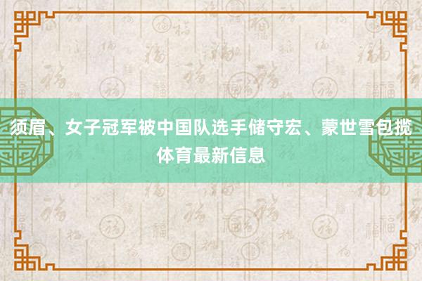 须眉、女子冠军被中国队选手储守宏、蒙世雪包揽体育最新信息