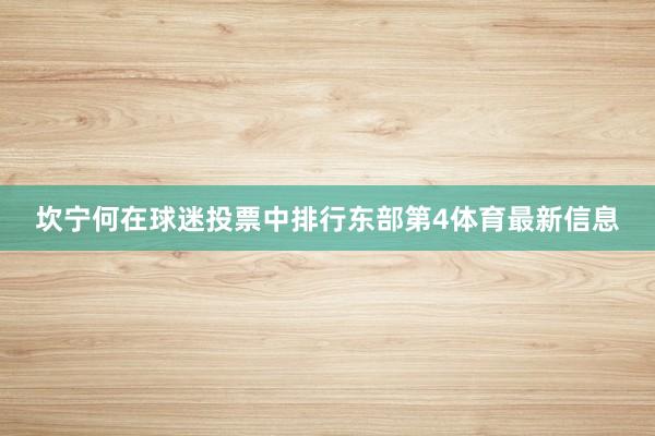 坎宁何在球迷投票中排行东部第4体育最新信息