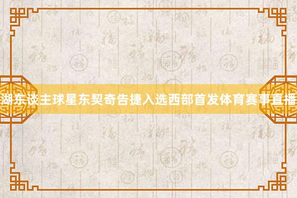 湖东谈主球星东契奇告捷入选西部首发体育赛事直播