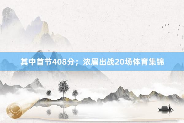 其中首节408分；浓眉出战20场体育集锦