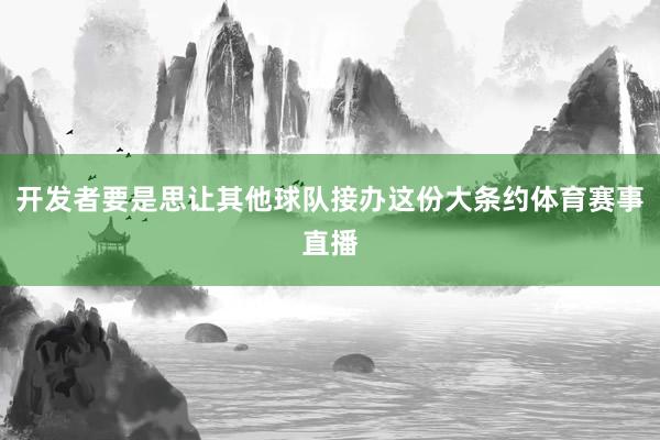 开发者要是思让其他球队接办这份大条约体育赛事直播