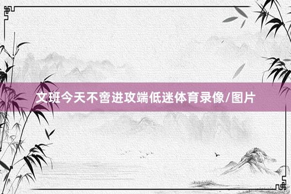 文班今天不啻进攻端低迷体育录像/图片