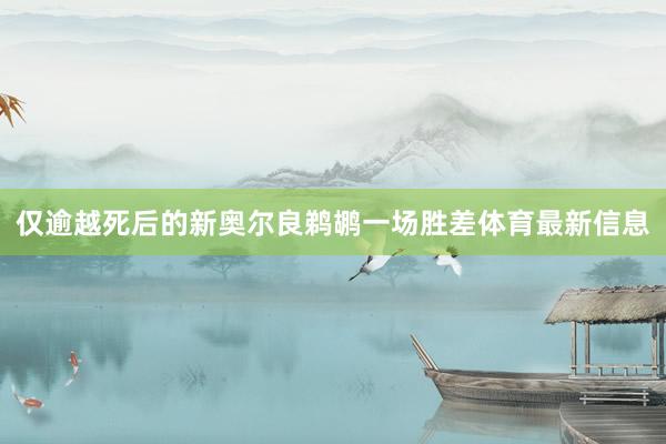 仅逾越死后的新奥尔良鹈鹕一场胜差体育最新信息