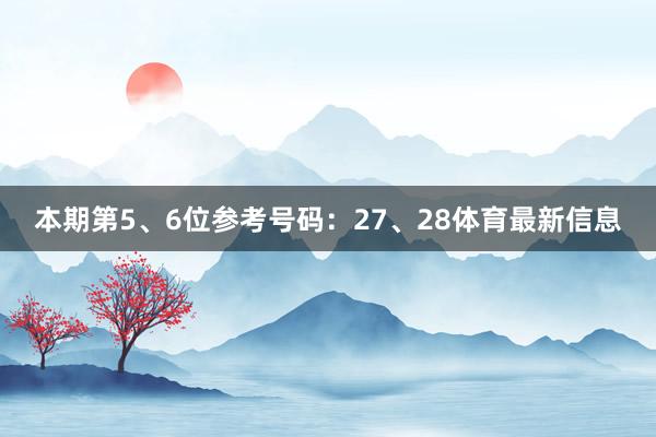 本期第5、6位参考号码：27、28体育最新信息