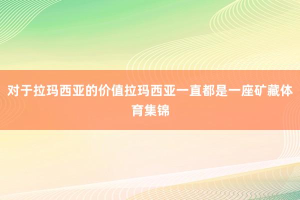 对于拉玛西亚的价值拉玛西亚一直都是一座矿藏体育集锦