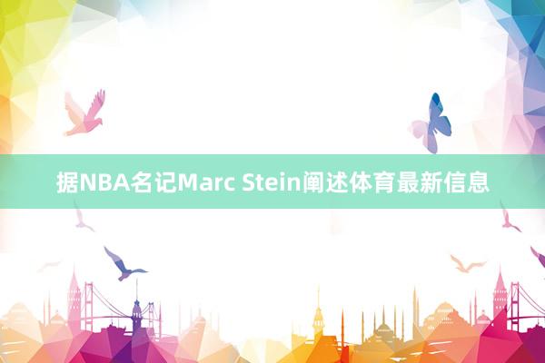 据NBA名记Marc Stein阐述体育最新信息