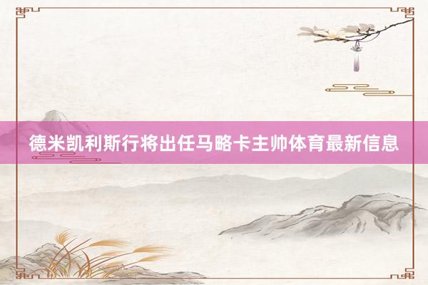 德米凯利斯行将出任马略卡主帅体育最新信息