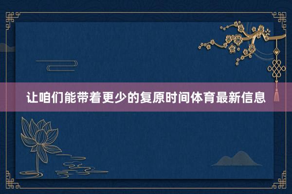 让咱们能带着更少的复原时间体育最新信息