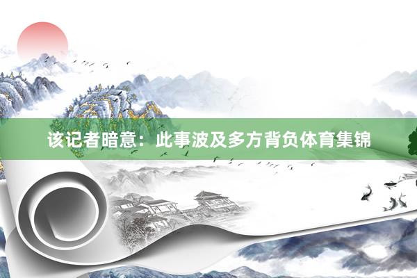 该记者暗意：此事波及多方背负体育集锦