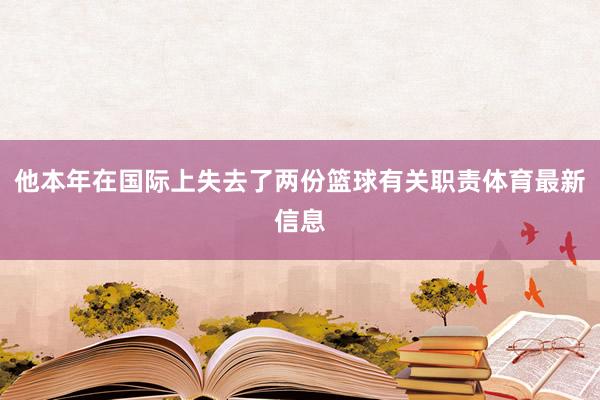 他本年在国际上失去了两份篮球有关职责体育最新信息
