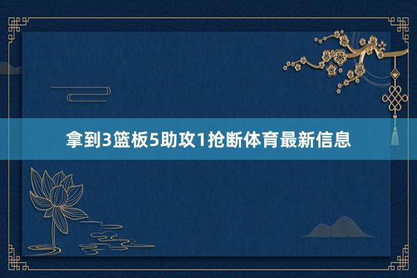 拿到3篮板5助攻1抢断体育最新信息