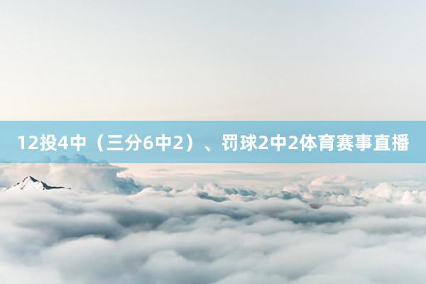 12投4中（三分6中2）、罚球2中2体育赛事直播