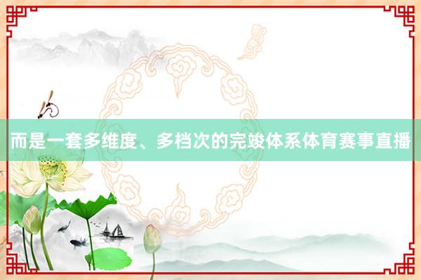 而是一套多维度、多档次的完竣体系体育赛事直播