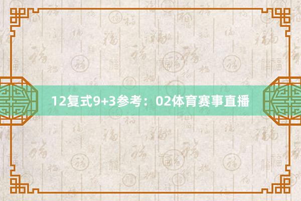 12　　复式9+3参考：02体育赛事直播